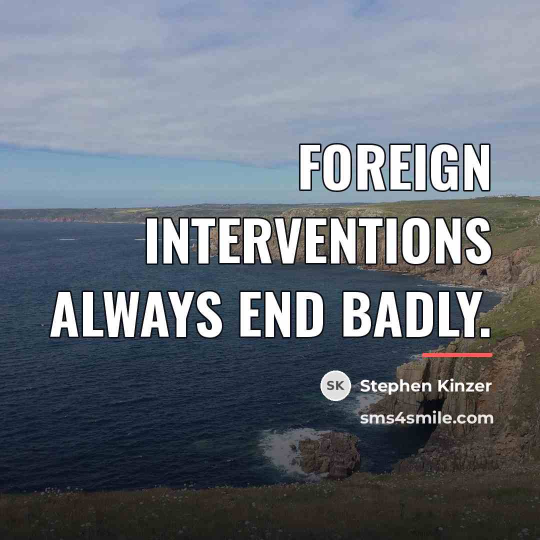 “Foreign interventions always end badly.…” quote by Stephen Kinzer