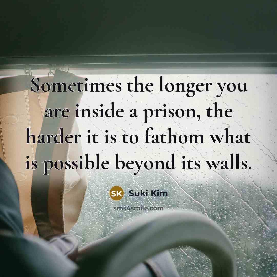 “Sometimes the longer you are inside a prison, the harder…” quote by Suki Kim