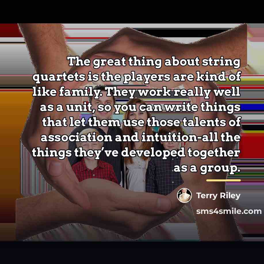 “The great thing about string quartets is the players are…” quote by Terry Riley
