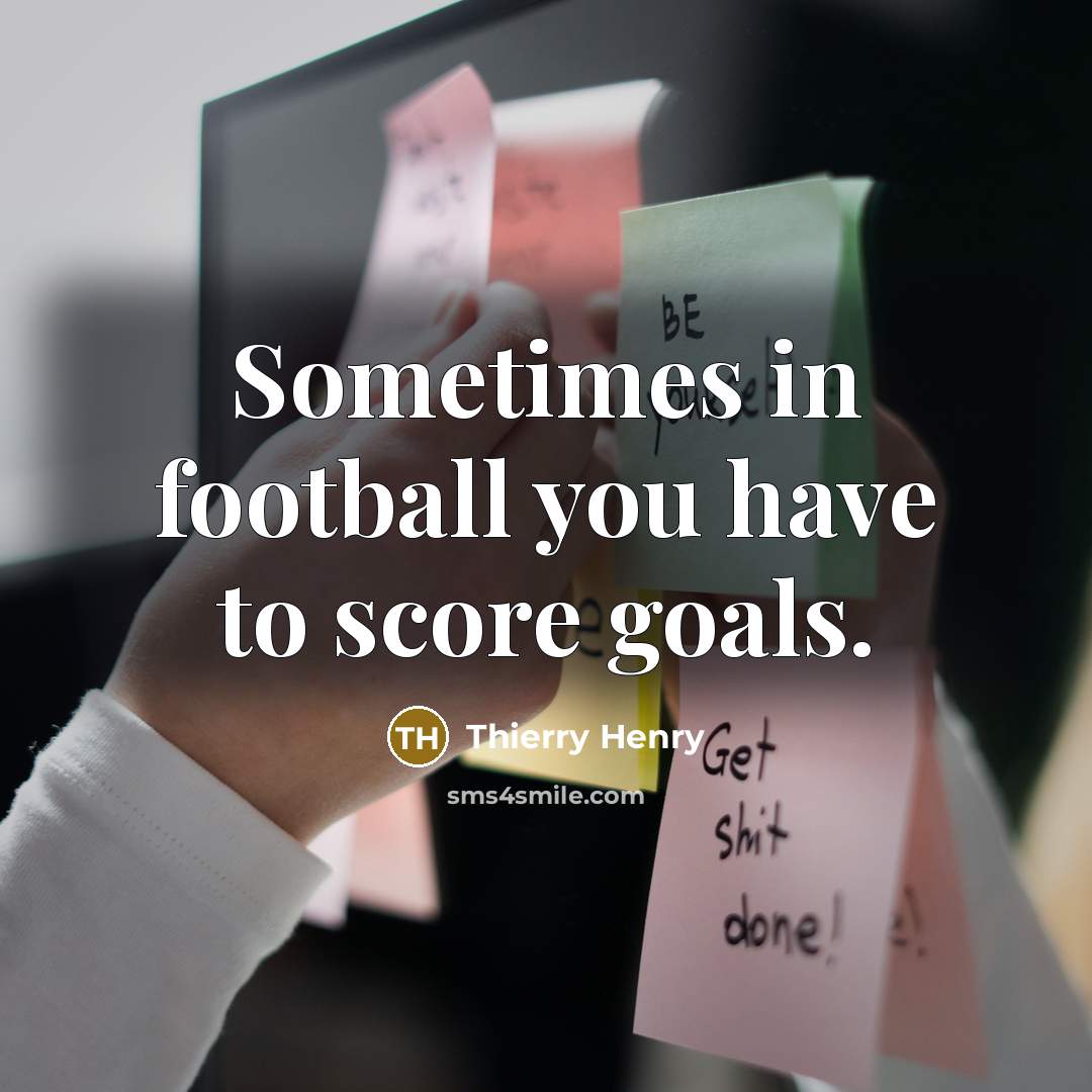 “Sometimes in football you have to score goals.…” quote by Thierry Henry