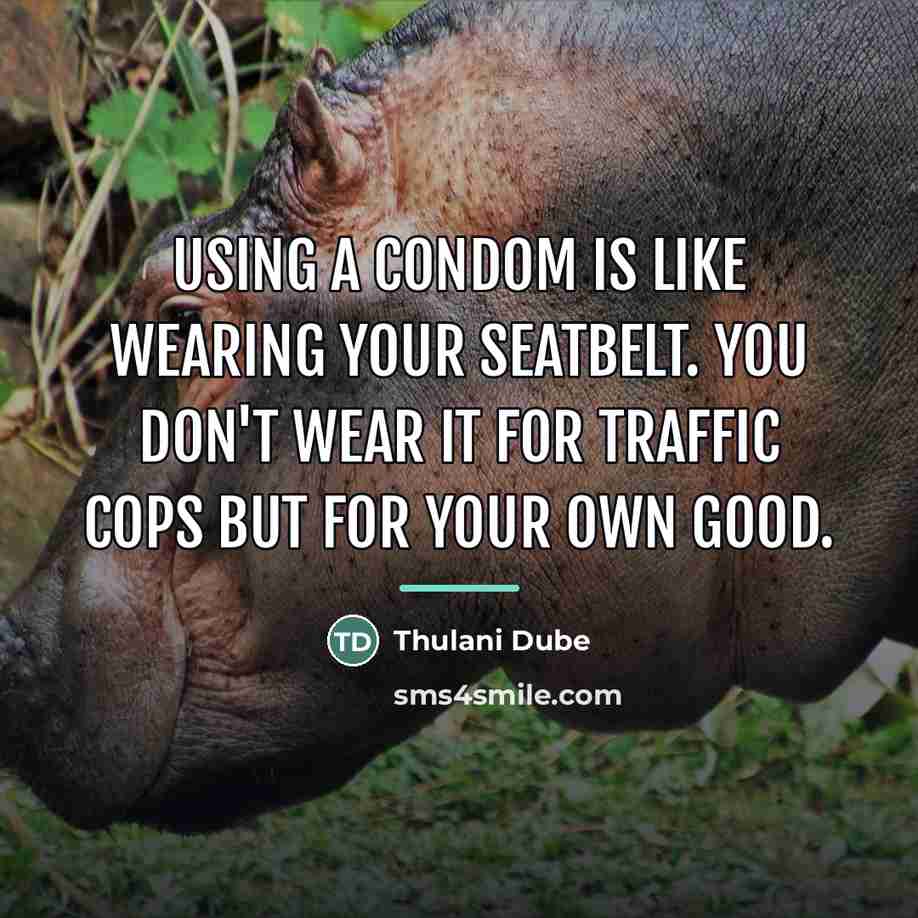 “Using a condom Is like wearing your seatbelt. You don't…” quote by Thulani Dube