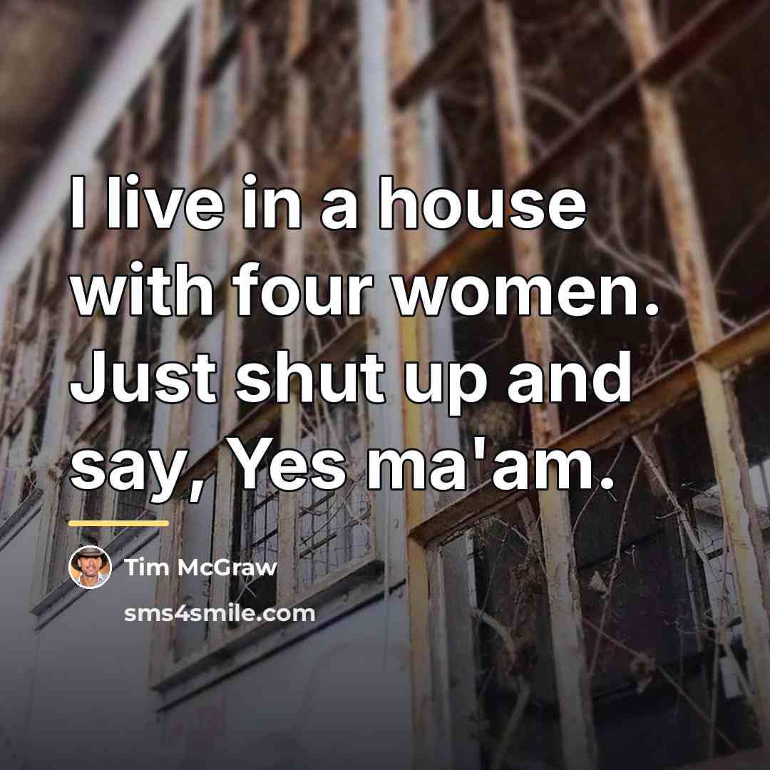 “I live in a house with four women. Just shut…” quote by Tim McGraw