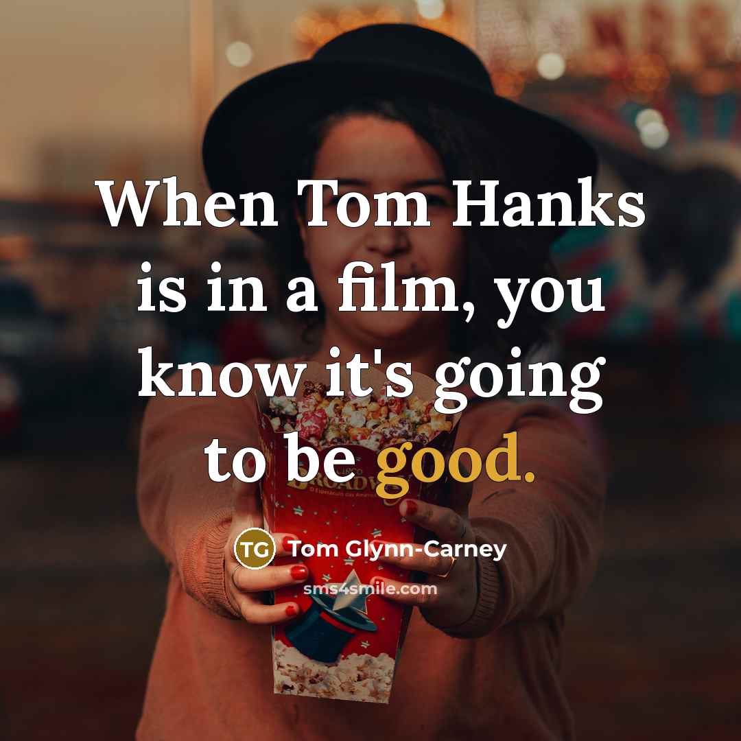 “When Tom Hanks is in a film, you know it's…” quote by Tom Glynn-Carney
