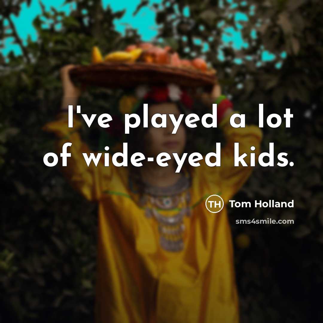 “I've played a lot of wide-eyed kids.…” quote by Tom Holland