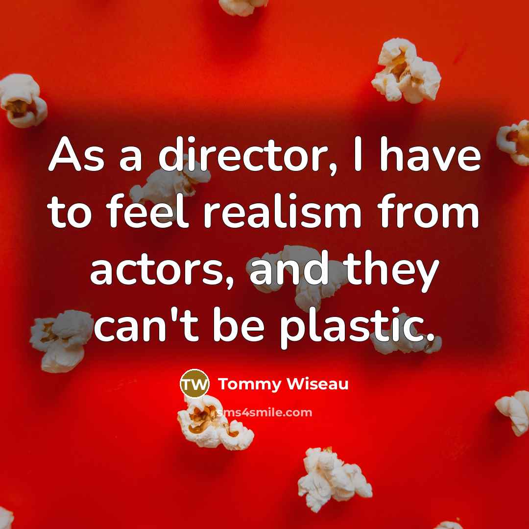 “As a director, I have to feel realism from actors,…” quote by Tommy Wiseau
