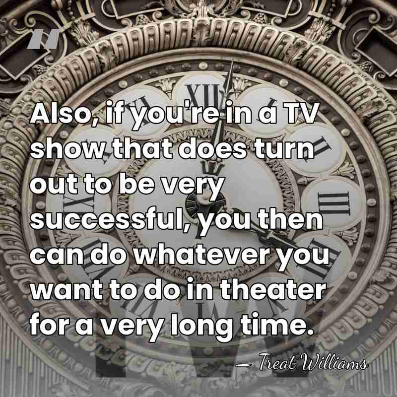 Also, if you're in a TV show that does turn out to&hellip; - Treat Williams