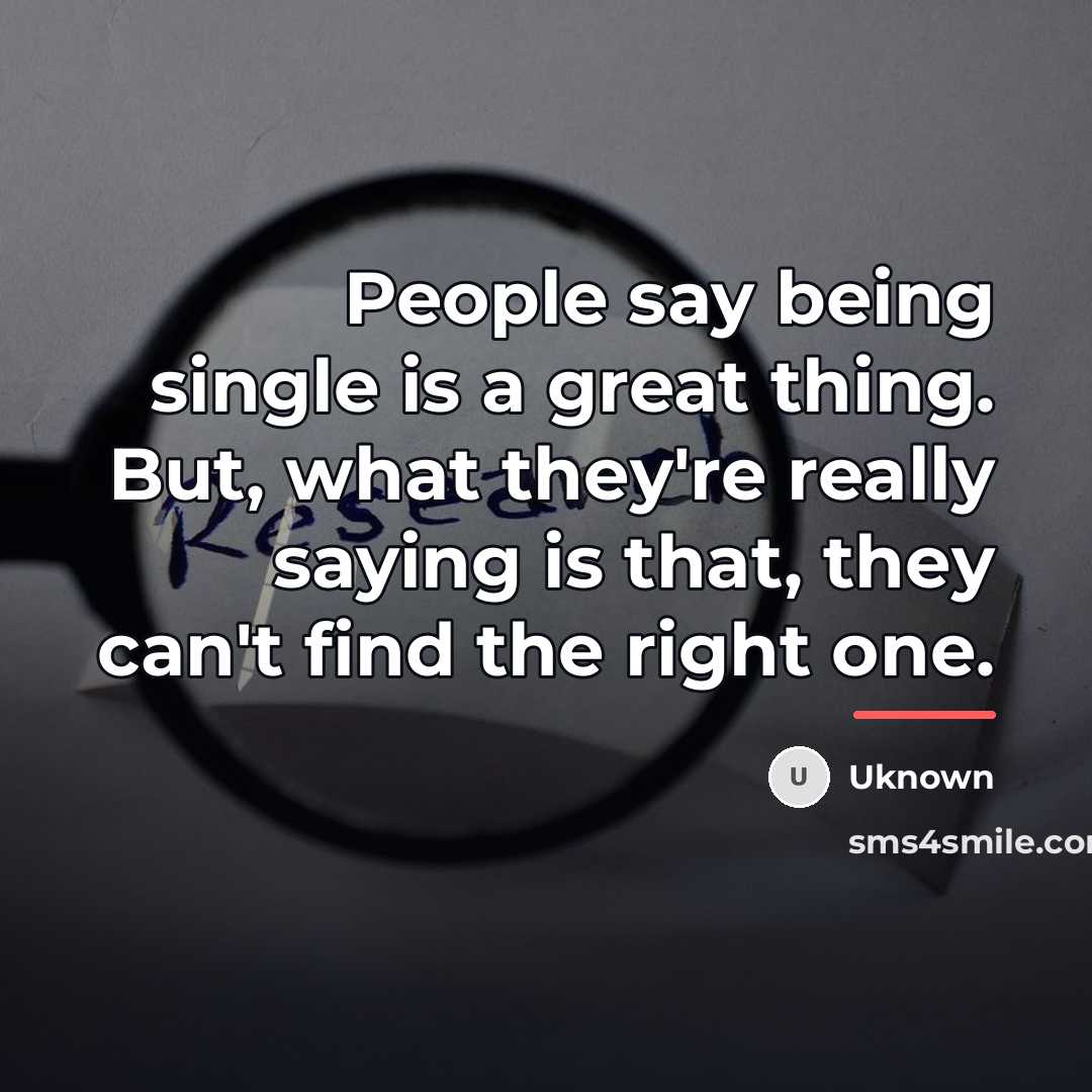 “People say being single is a great thing. But, what…” quote by Uknown