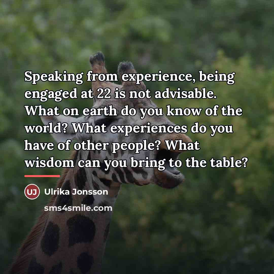 “Speaking from experience, being engaged at 22 is not advisable.…” quote by Ulrika Jonsson