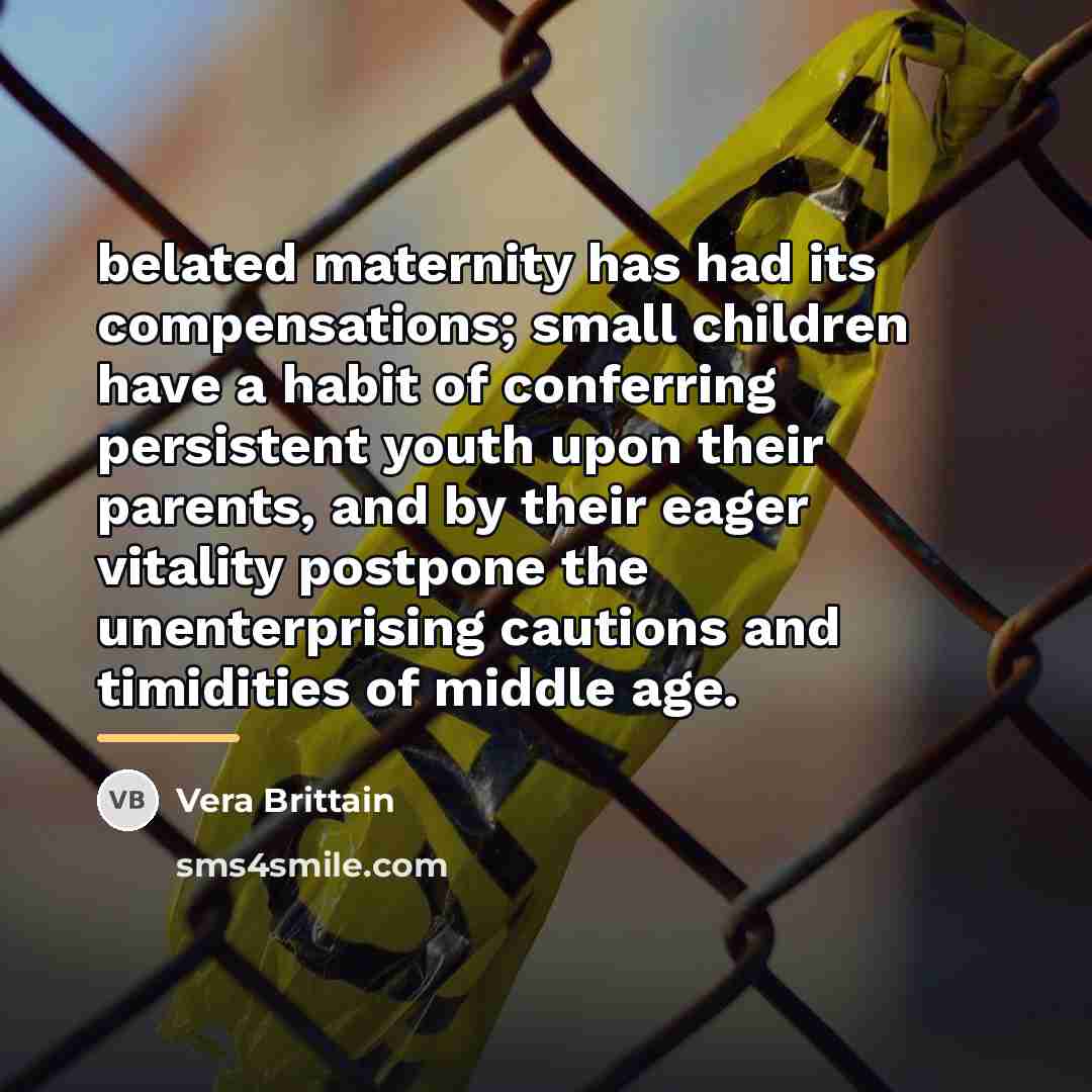 “belated maternity has had its compensations; small children have a…” quote by Vera Brittain