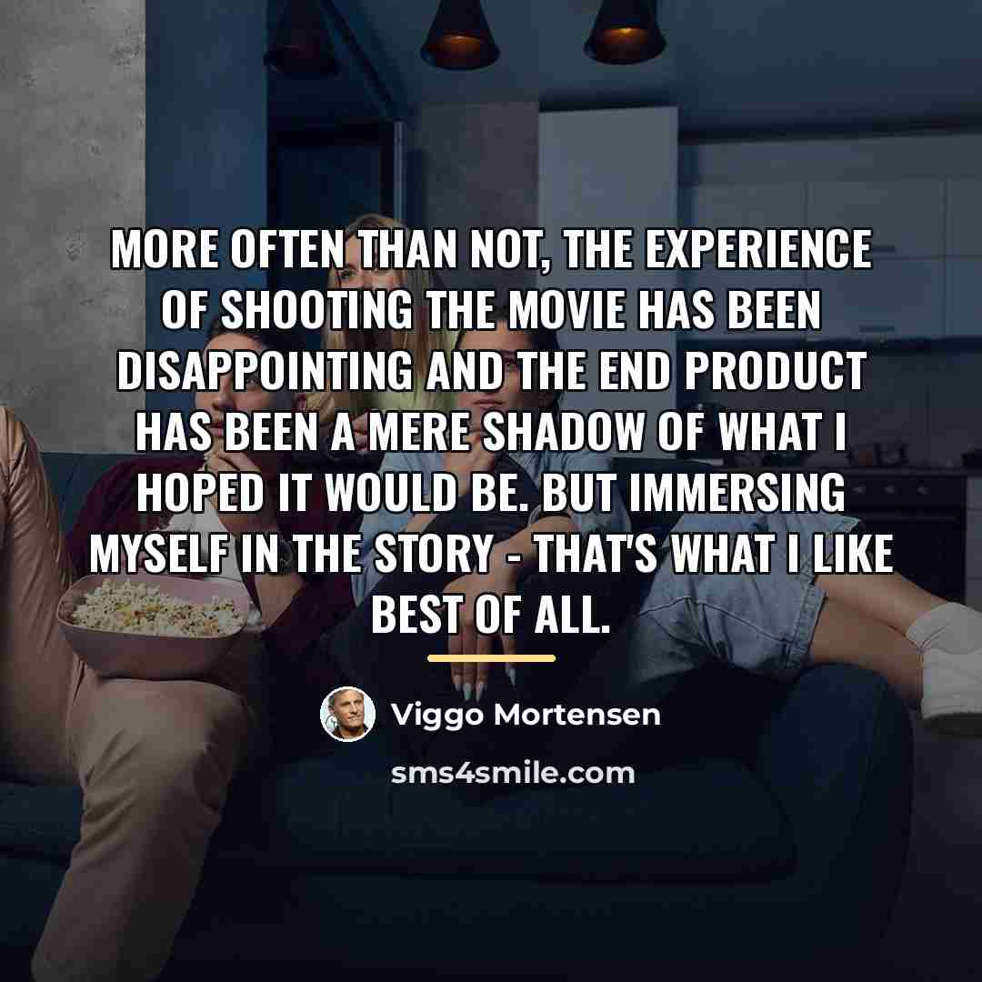 “More often than not, the experience of shooting the movie…” quote by Viggo Mortensen