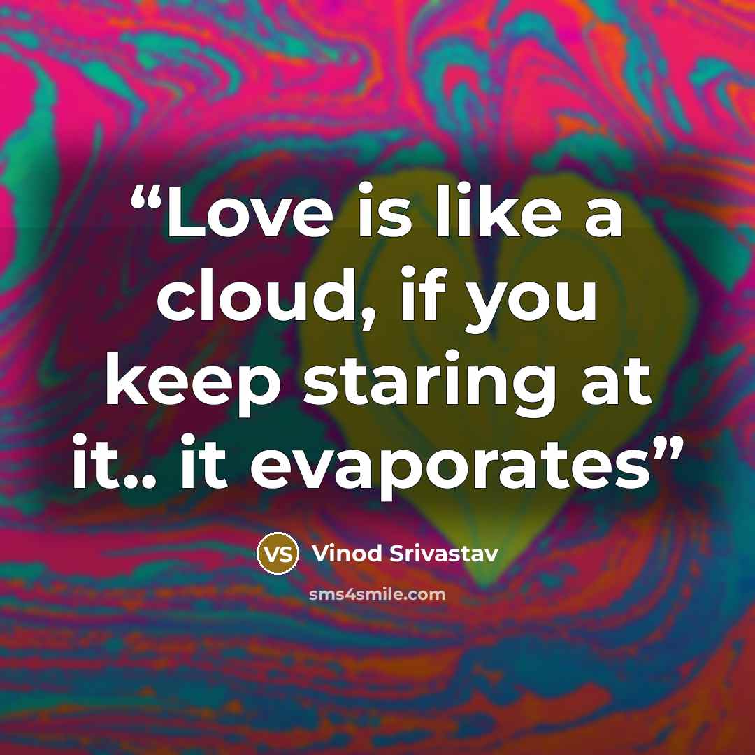 “Love is like a cloud, if you keep staring at it.. it evaporates” quote by Vinod Srivastav