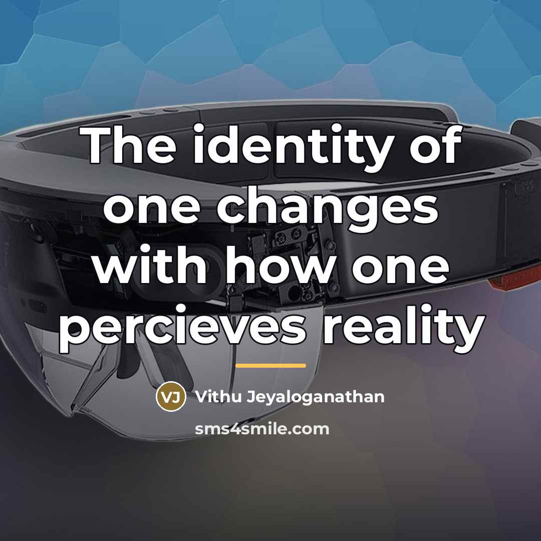 “The identity of one changes with how one percieves reality…” quote by Vithu Jeyaloganathan