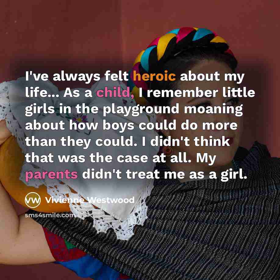 “I've always felt heroic about my life... As a child,…” quote by Vivienne Westwood
