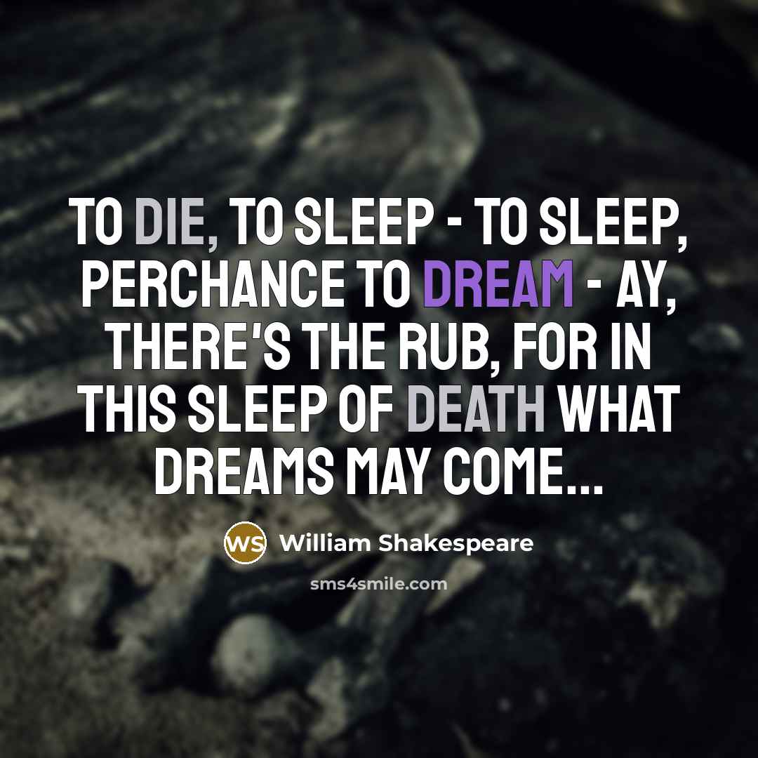 “To die, to sleep - To sleep, perchance to dream…” quote by William Shakespeare