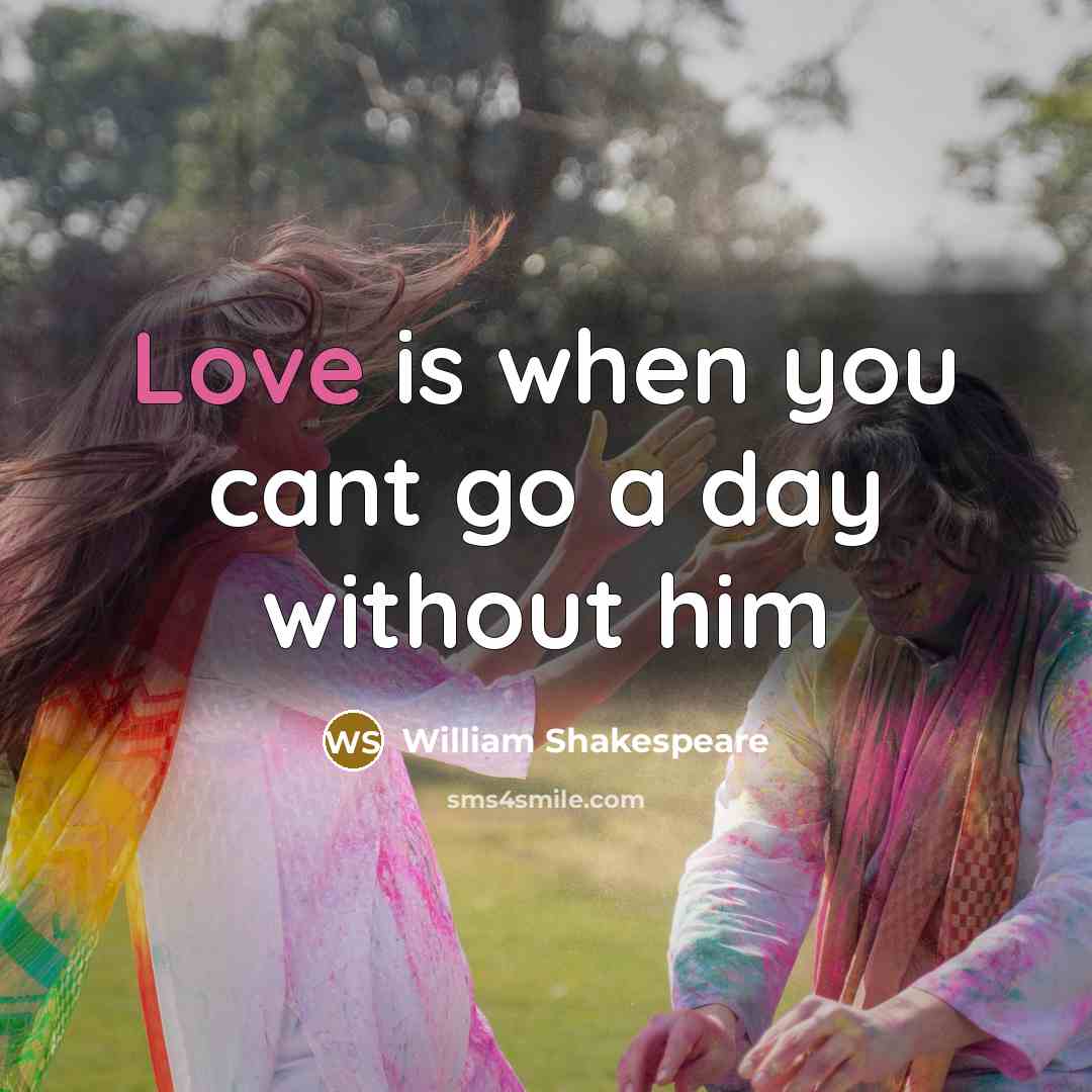 “Love is when you cant go a day without him…” quote by William Shakespeare