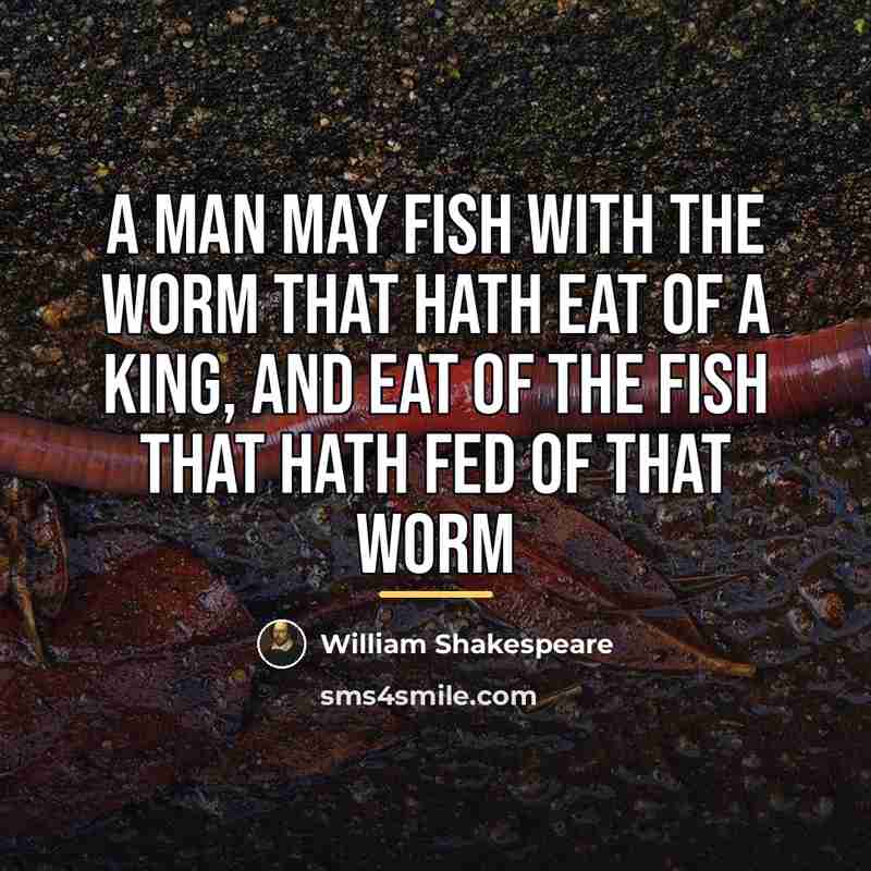“A man may fish with the worm that hath eat…” quote by William Shakespeare