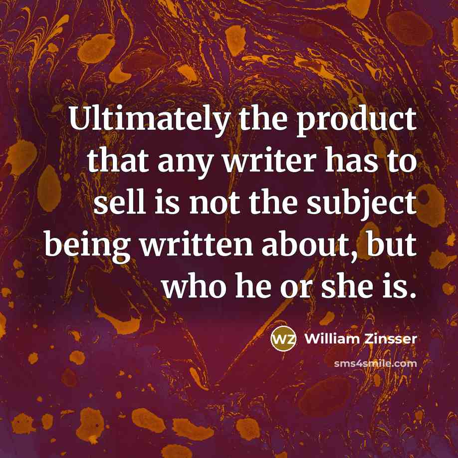 “Ultimately the product that any writer has to sell is…” quote by William Zinsser