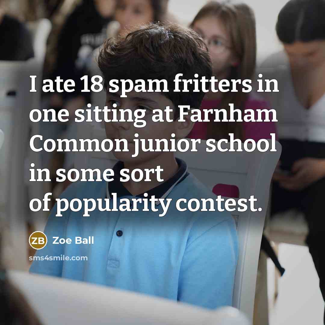 “I ate 18 spam fritters in one sitting at Farnham…” quote by Zoe Ball