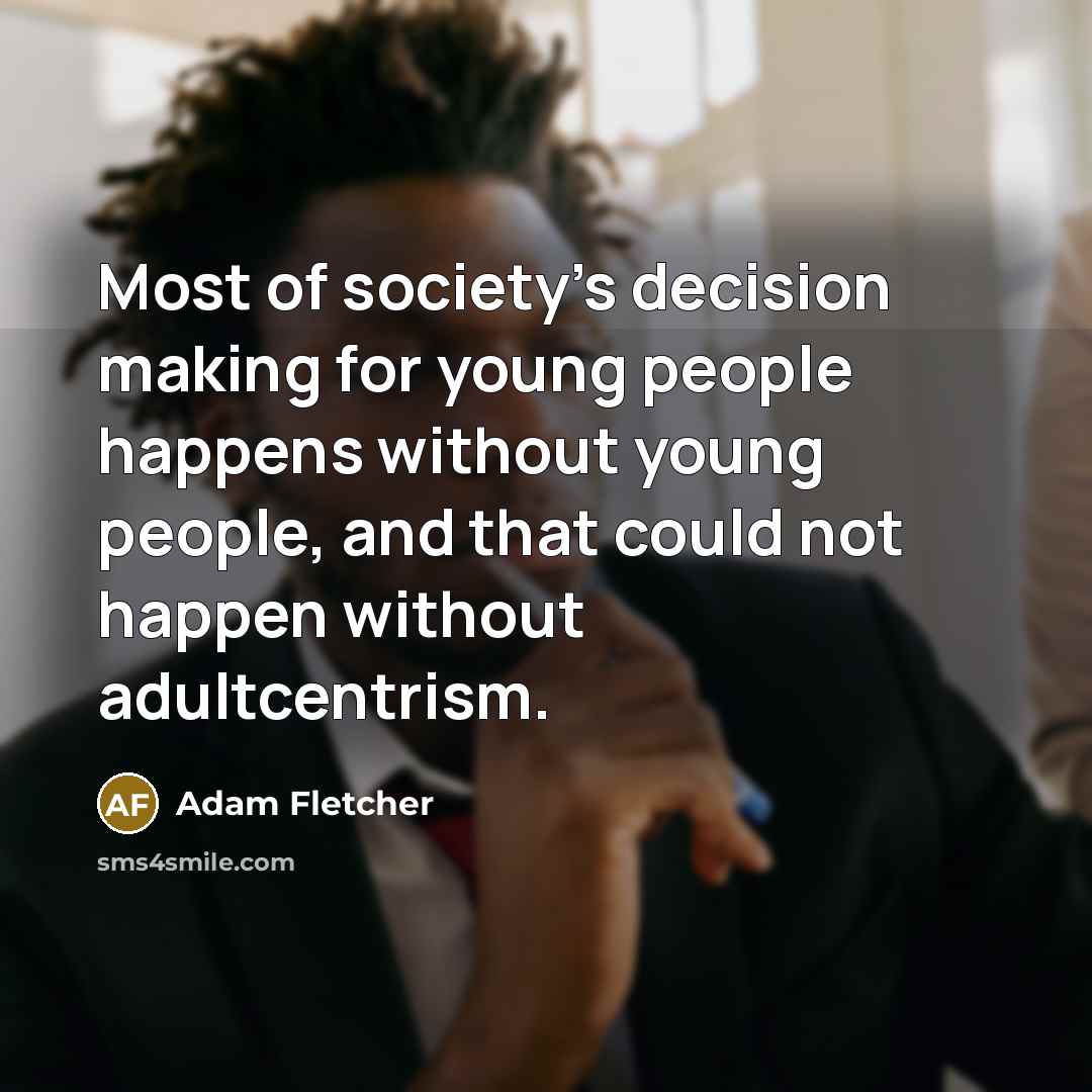 “Most of society's decision making for young people happens without…” quote by Adam Fletcher