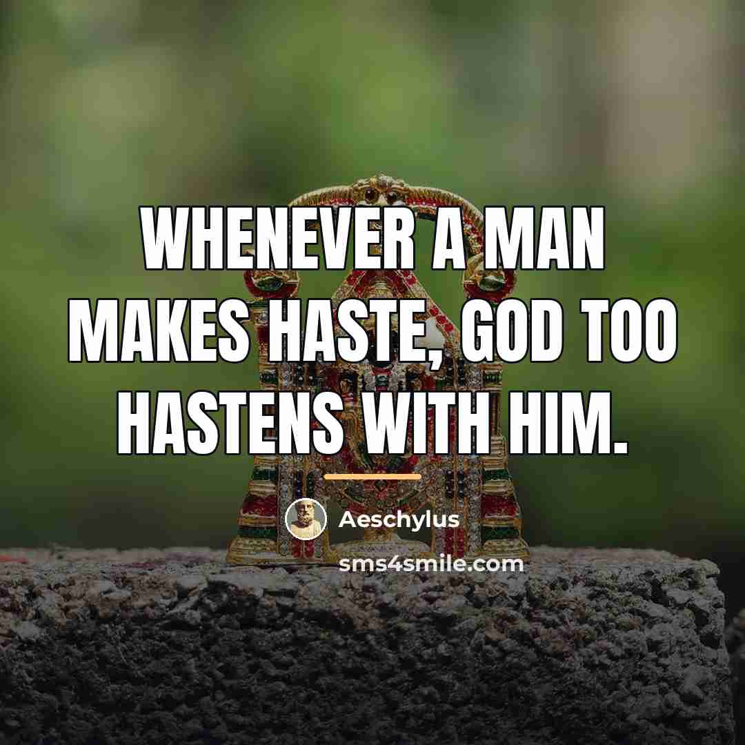“Whenever a man makes haste, God too hastens with him.…” quote by Aeschylus