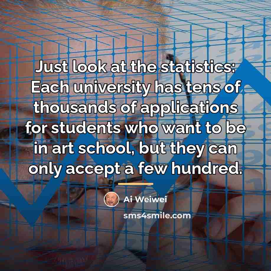 “Just look at the statistics: Each university has tens of…” quote by Ai Weiwei