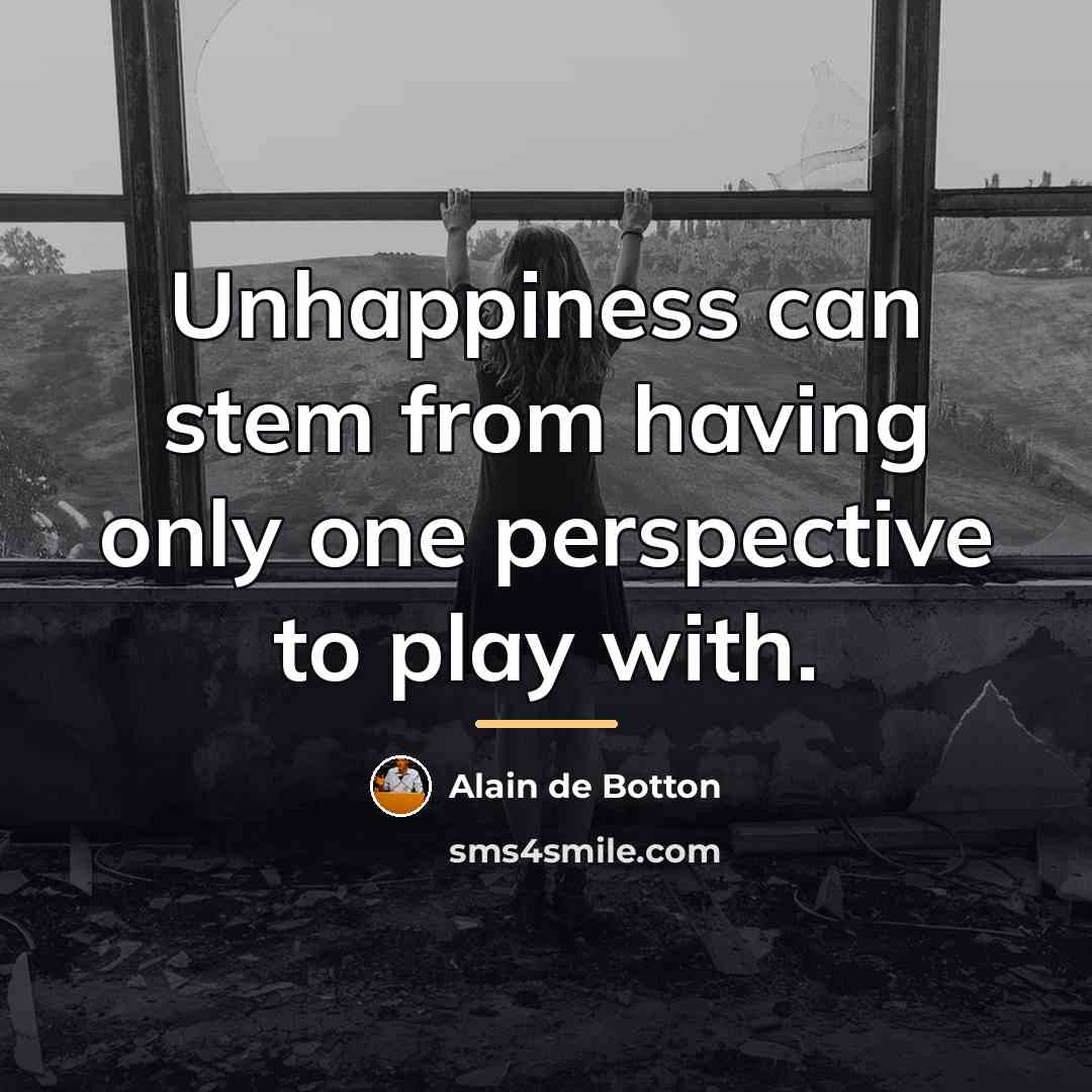 “Unhappiness can stem from having only one perspective to play…” quote by Alain de Botton