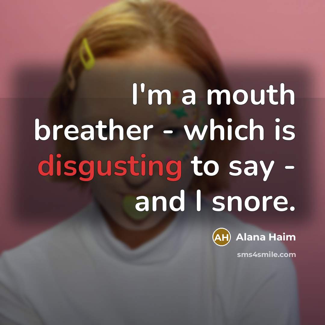 “I'm a mouth breather - which is disgusting to say…” quote by Alana Haim
