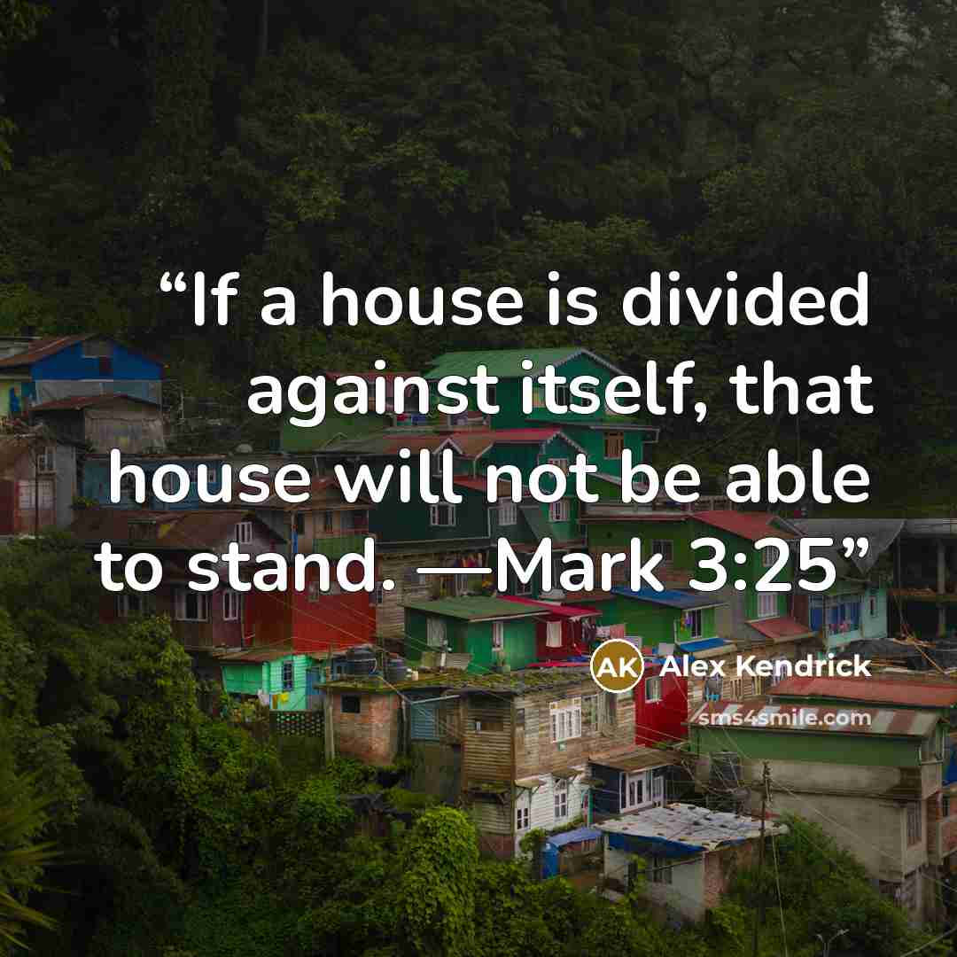 “If a house is divided against itself, that house will not be able to stand. —Mark 3:25” quote by Alex Kendrick