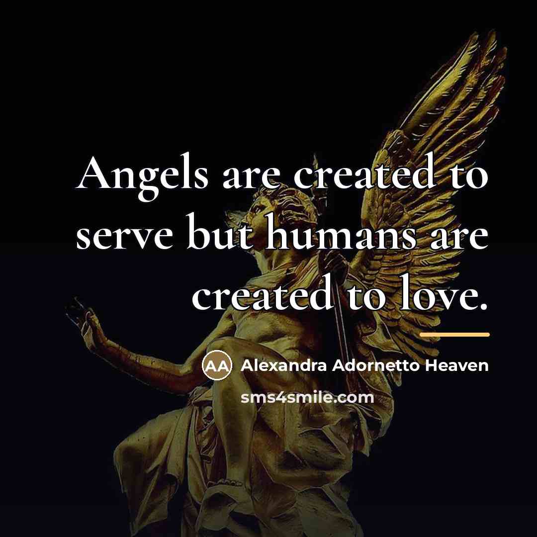 “Angels are created to serve but humans are created to…” quote by Anonymous