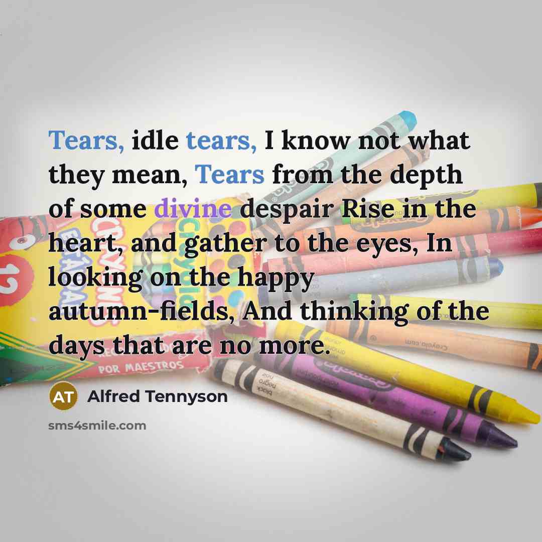 “Tears, idle tears, I know not what they mean, Tears…” quote by Alfred Tennyson