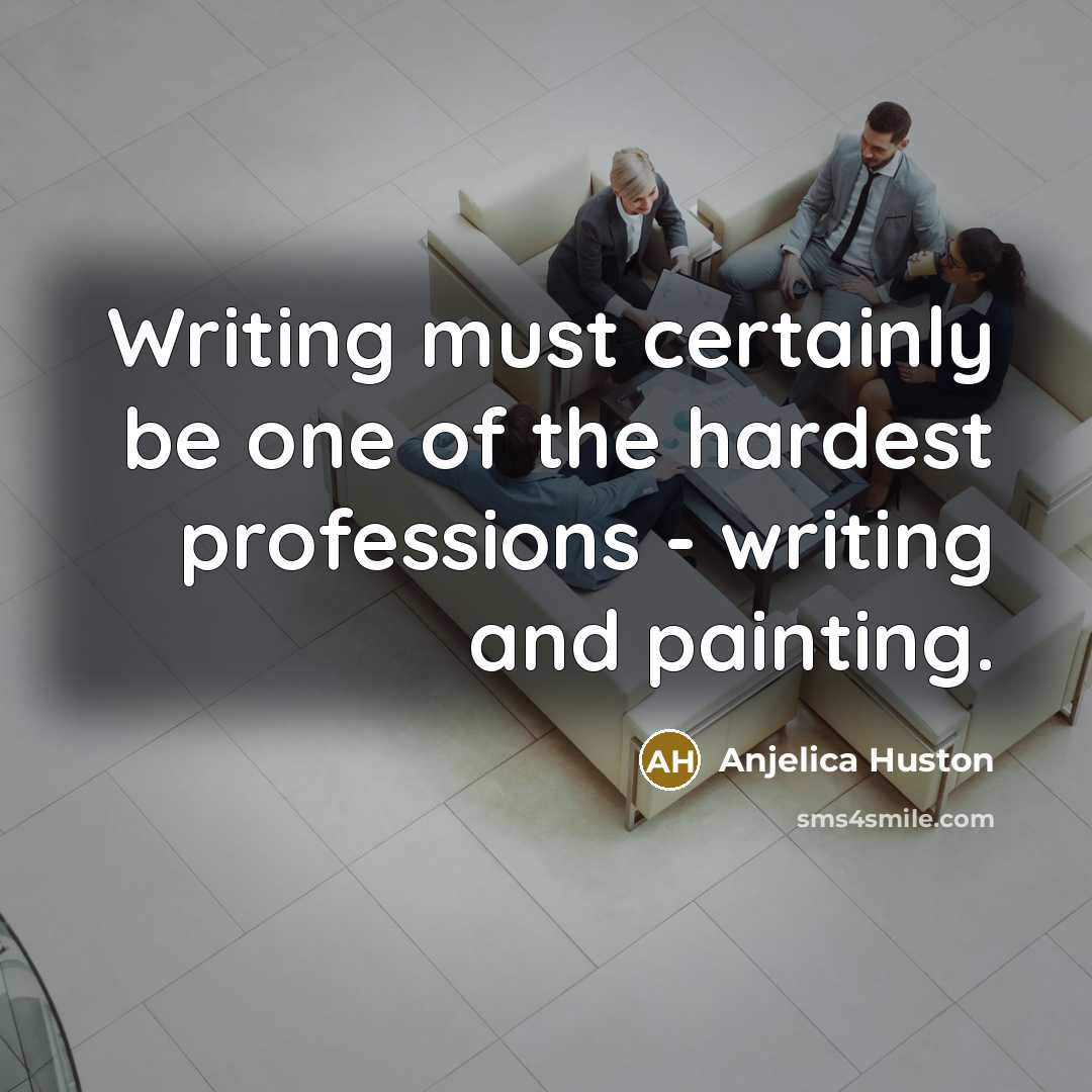 “Writing must certainly be one of the hardest professions -…” quote by Anjelica Huston