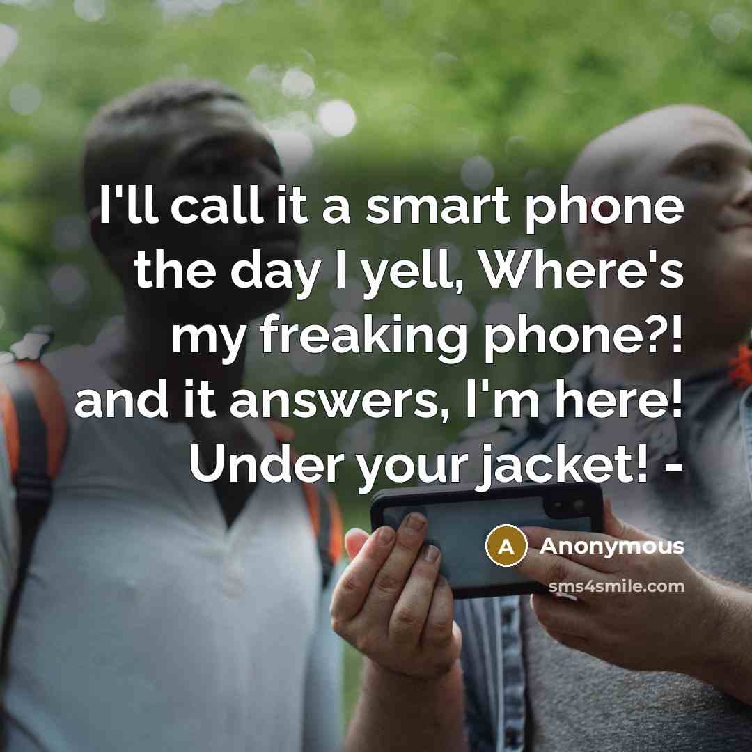“I'll call it a smart phone the day I yell,…” quote by Anonymous