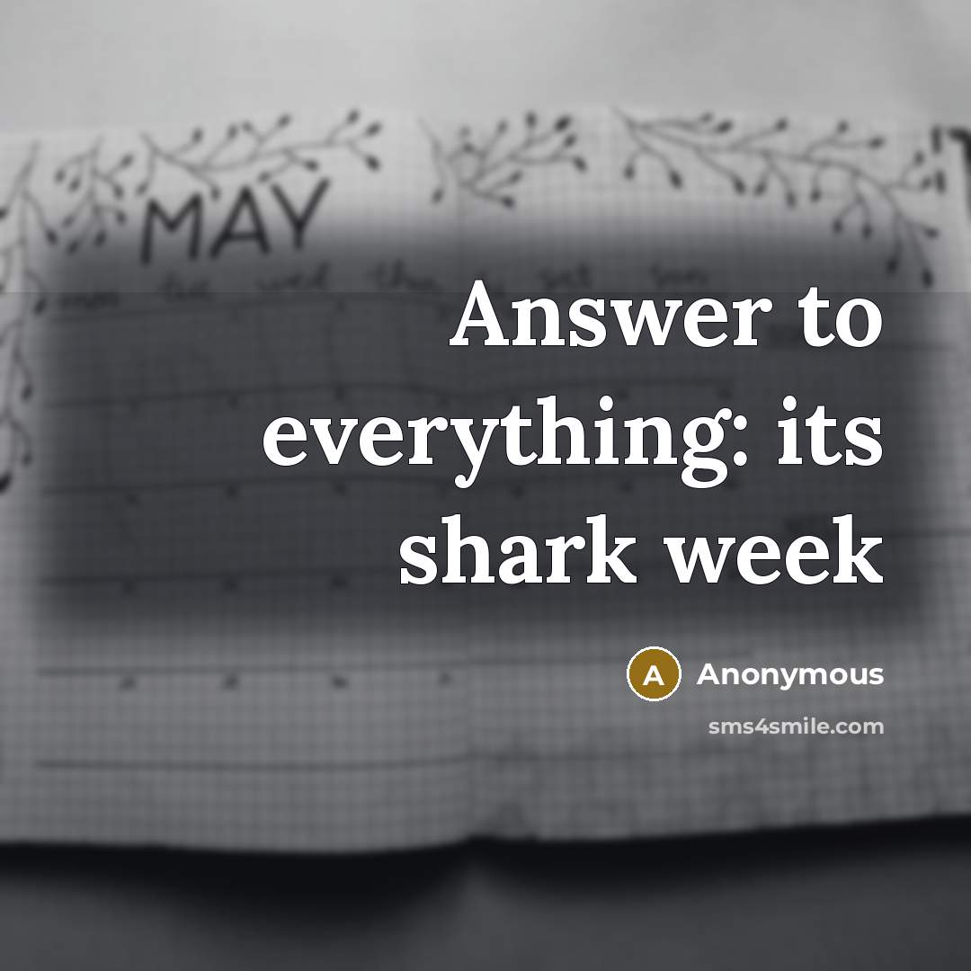 “Answer to everything: its shark week” quote by Anonymous