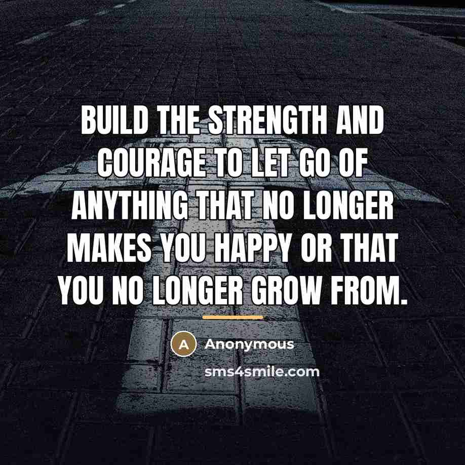 “Build the strength and courage to let go of anything…” quote by Anonymous