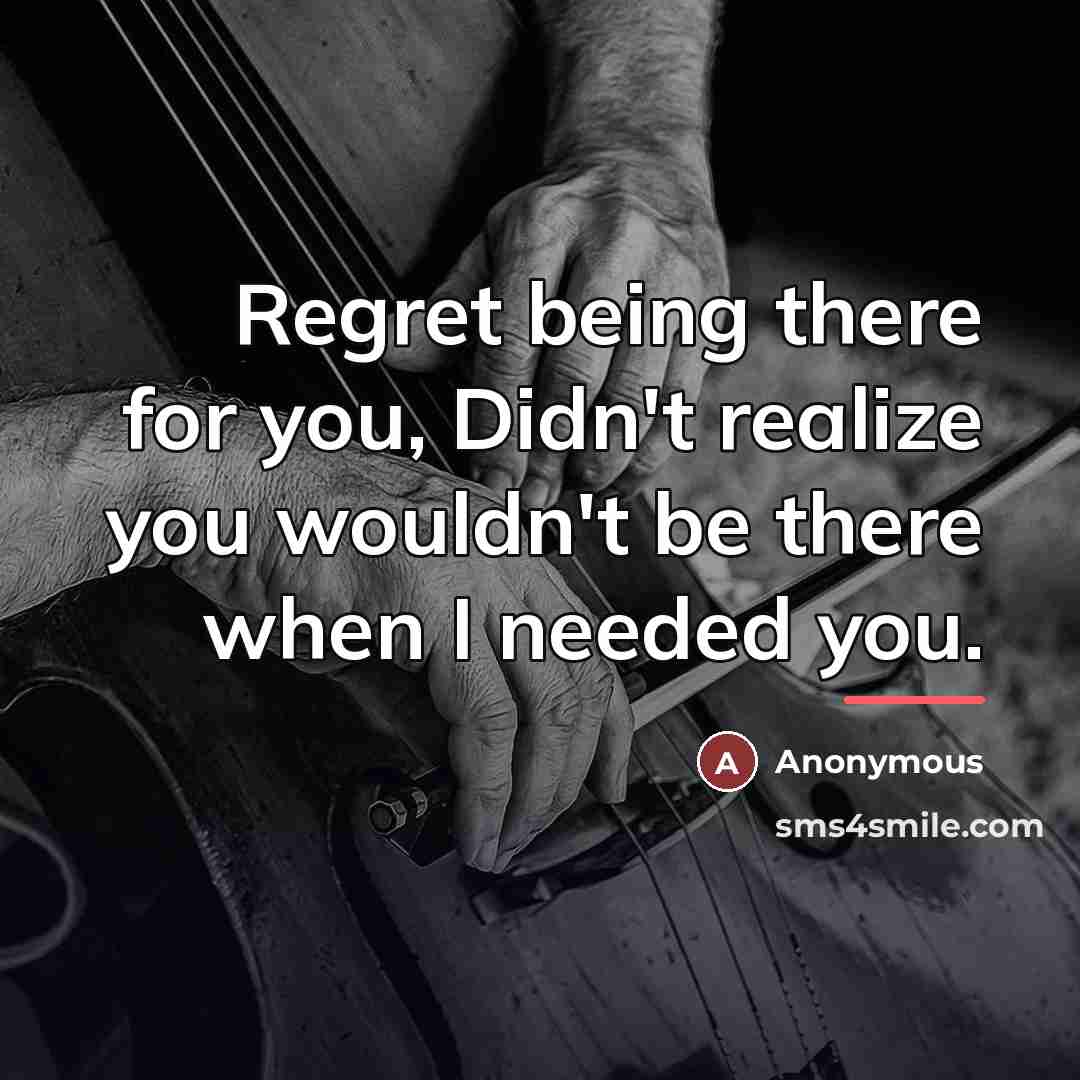“Regret being there for you, Didn't realize you wouldn't be…” quote by Anonymous