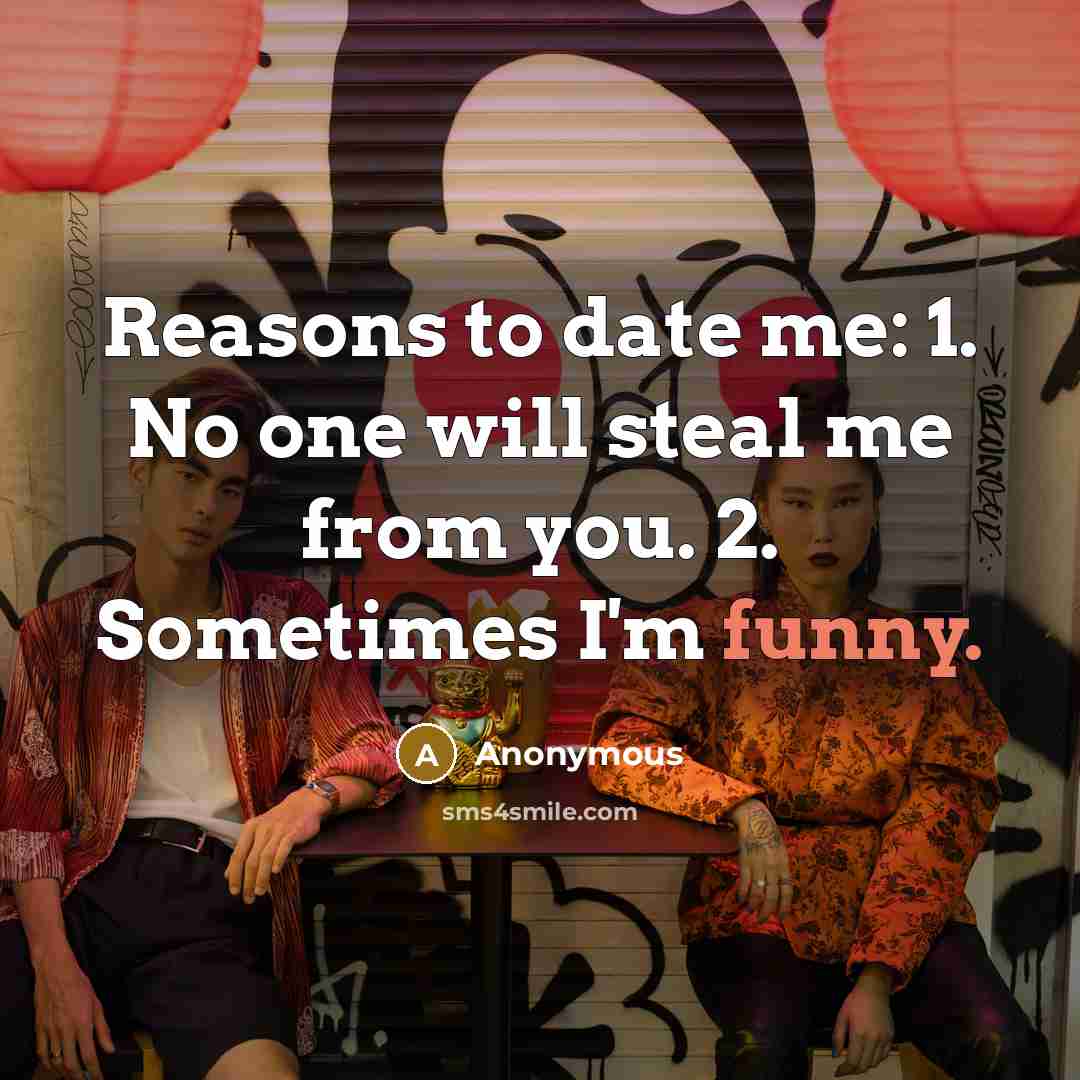 “Reasons to date me: 1. No one will steal me…” quote by Anonymous
