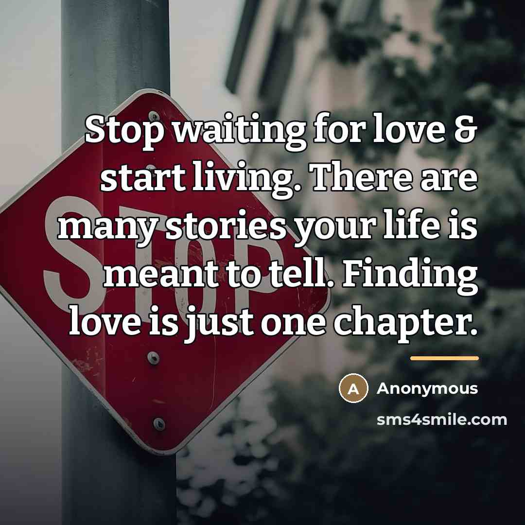 “Stop waiting for love & start living. There are many…” quote by Anonymous