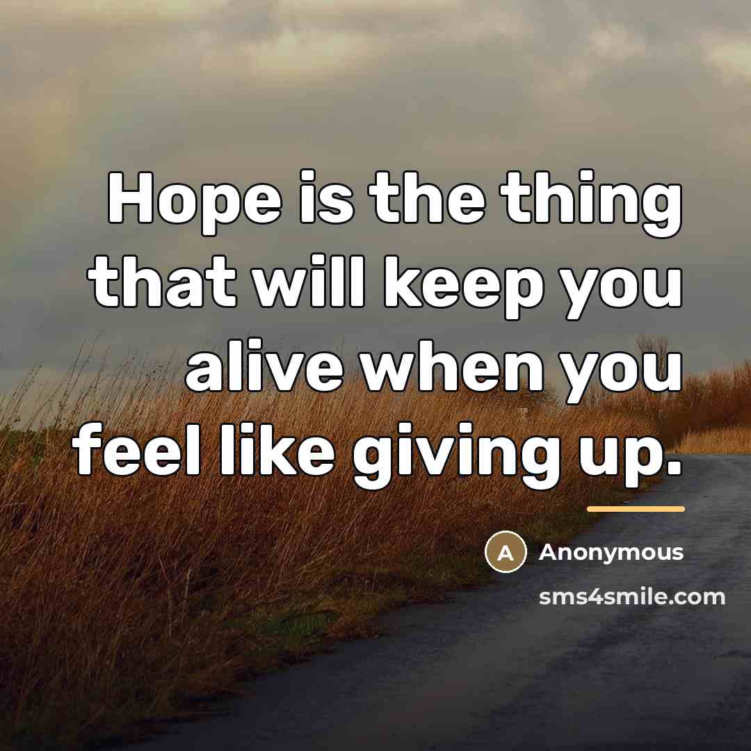 “Hope is the thing that will keep you alive when…” quote by Anonymous
