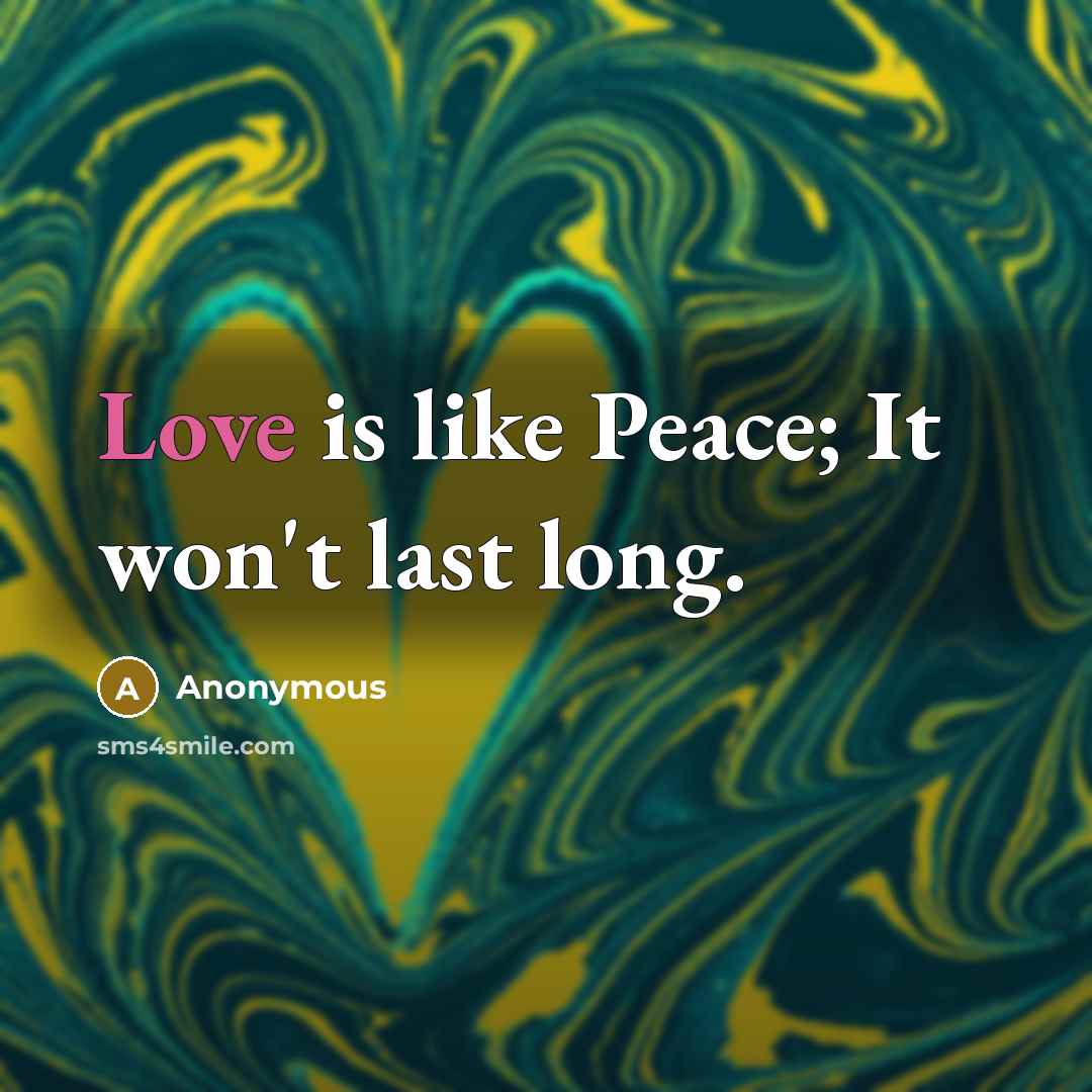 “Love is like Peace; It won't last long.…” quote by Anonymous