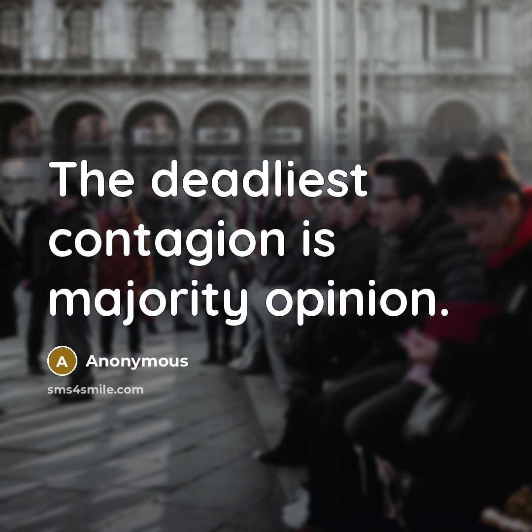 “The deadliest contagion is majority opinion.…” quote by Anonymous