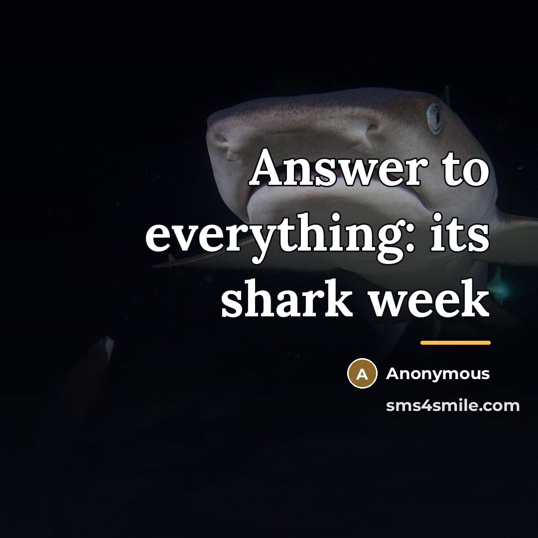 “Answer to everything: its shark week…” quote by Anonymous