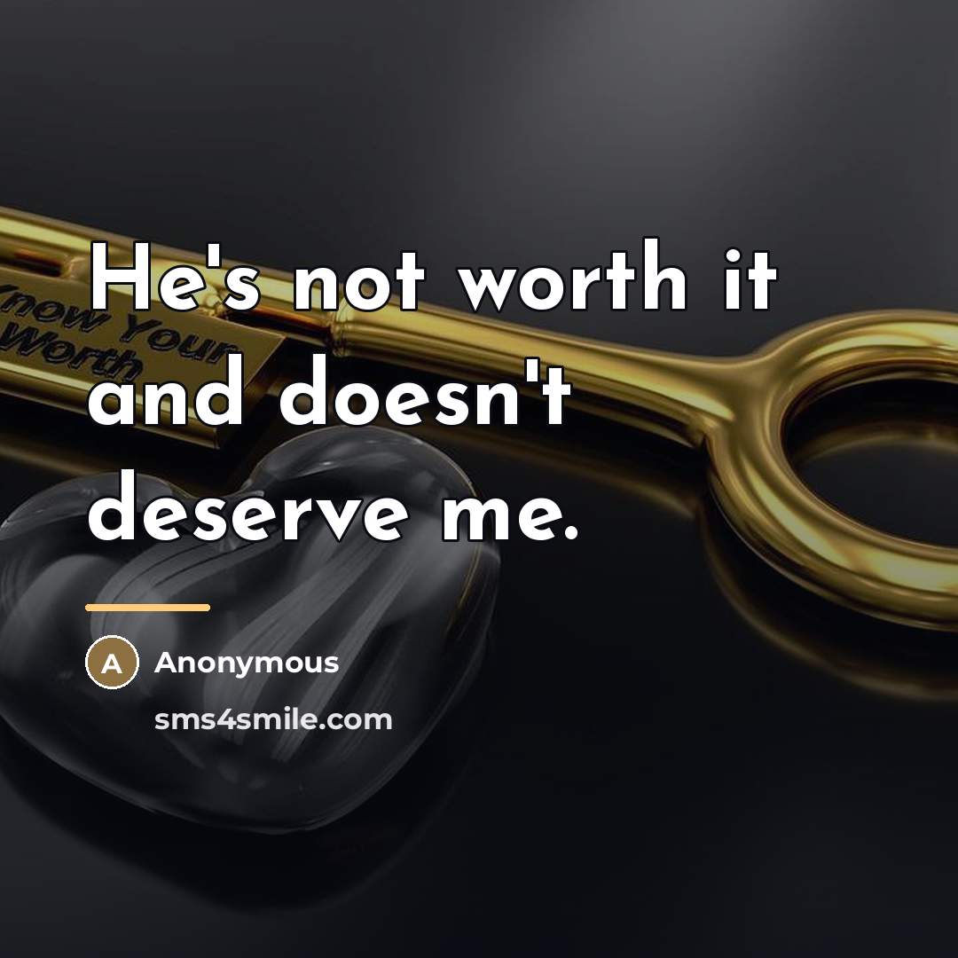 “He's not worth it and doesn't deserve me.…” quote by Anonymous