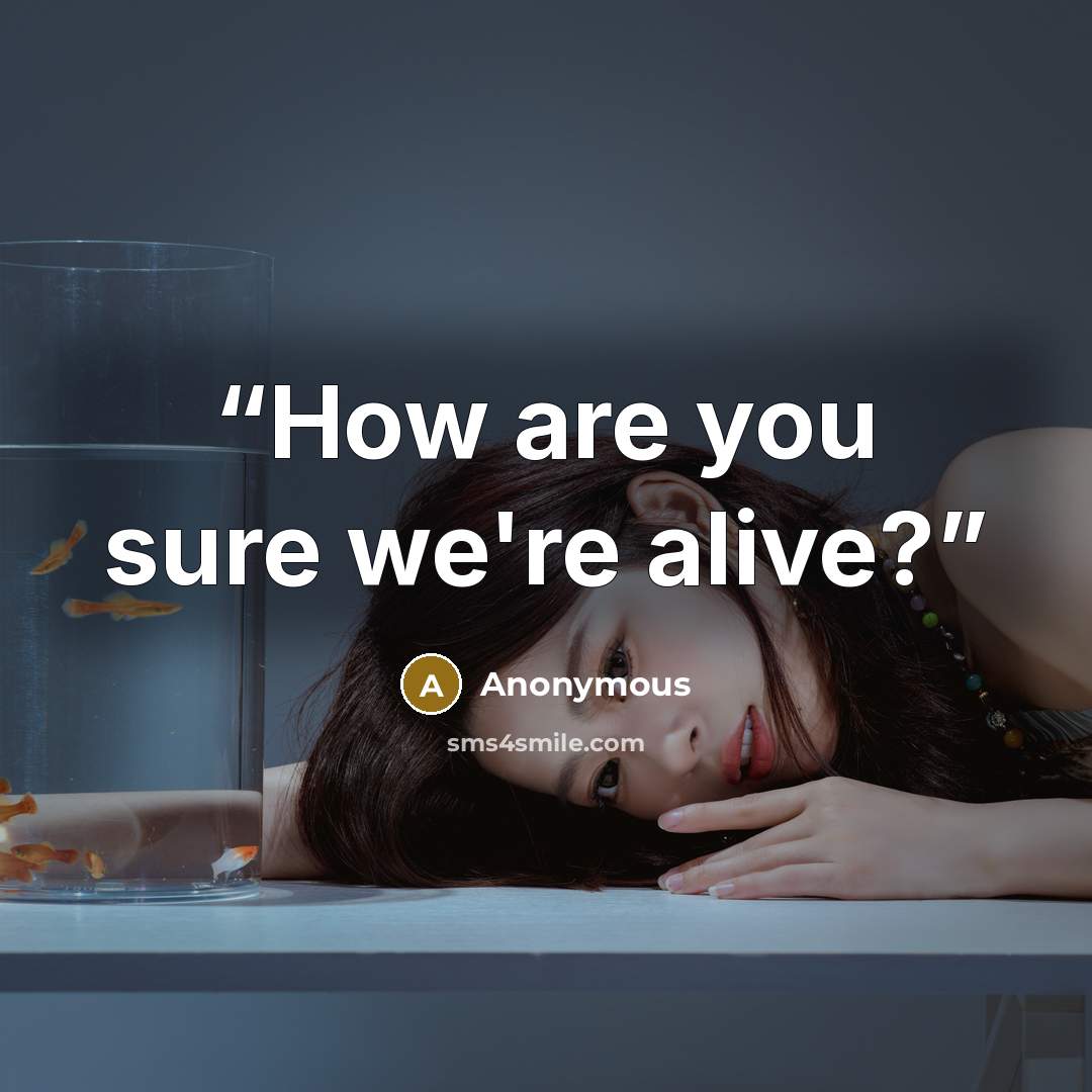 “How are you sure we're alive?” quote by Anonymous