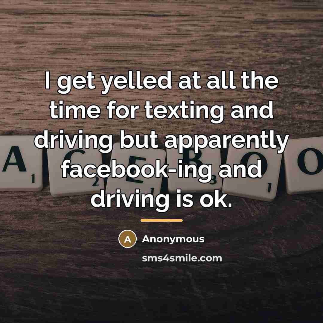 “I get yelled at all the time for texting and…” quote by Anonymous