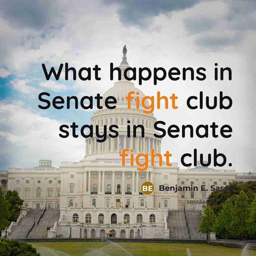 “What happens in Senate fight club stays in Senate fight…” quote by Benjamin E. Sasse