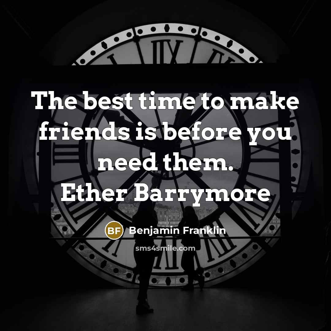 “The best time to make friends is before you need them. Ether Barrymore” quote by Benjamin Franklin