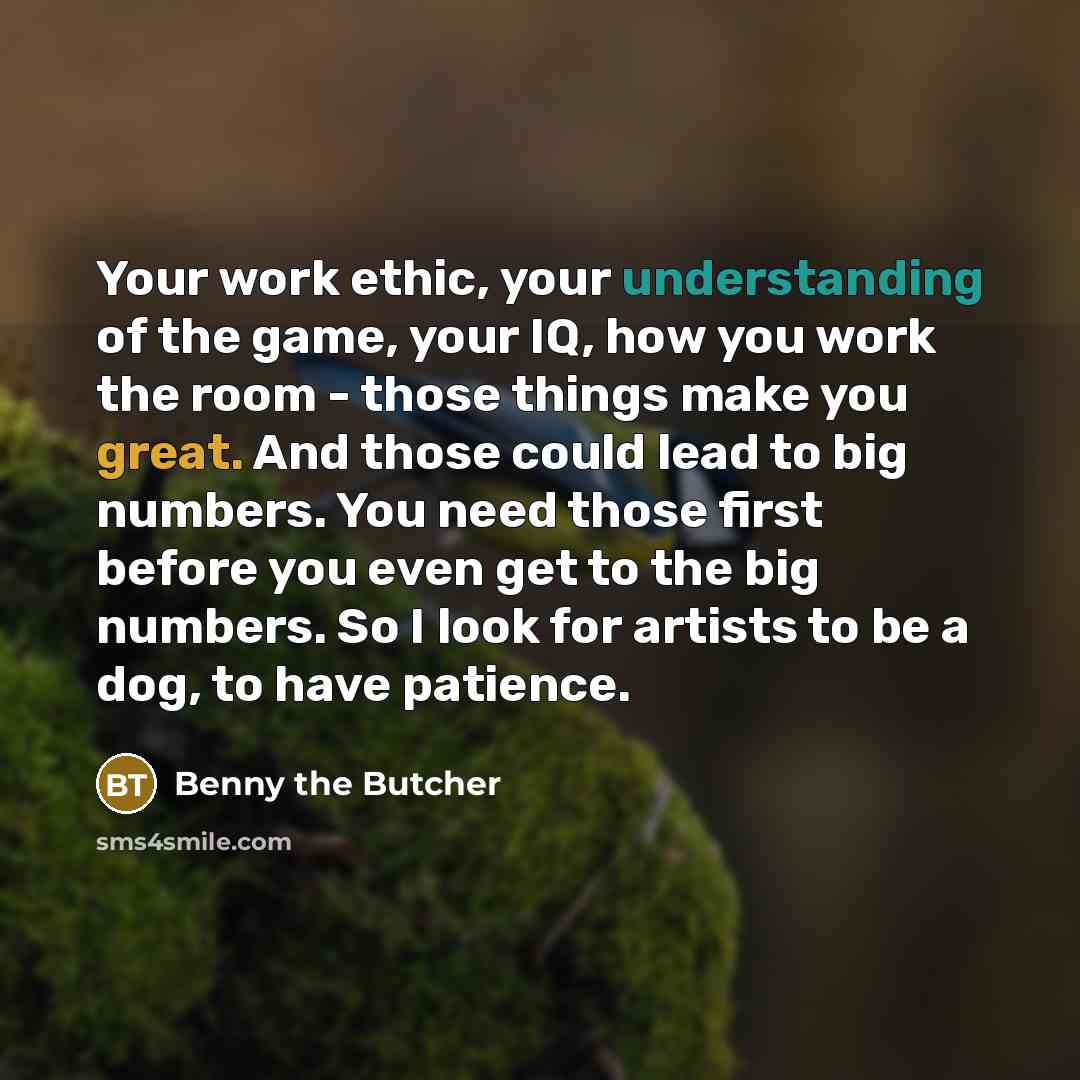 “Your work ethic, your understanding of the game, your IQ,…” quote by Benny the Butcher