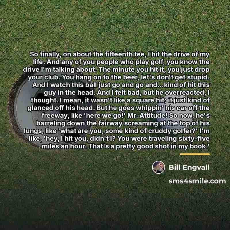 “So finally, on about the fifteenth tee, I hit the…” quote by Bill Engvall