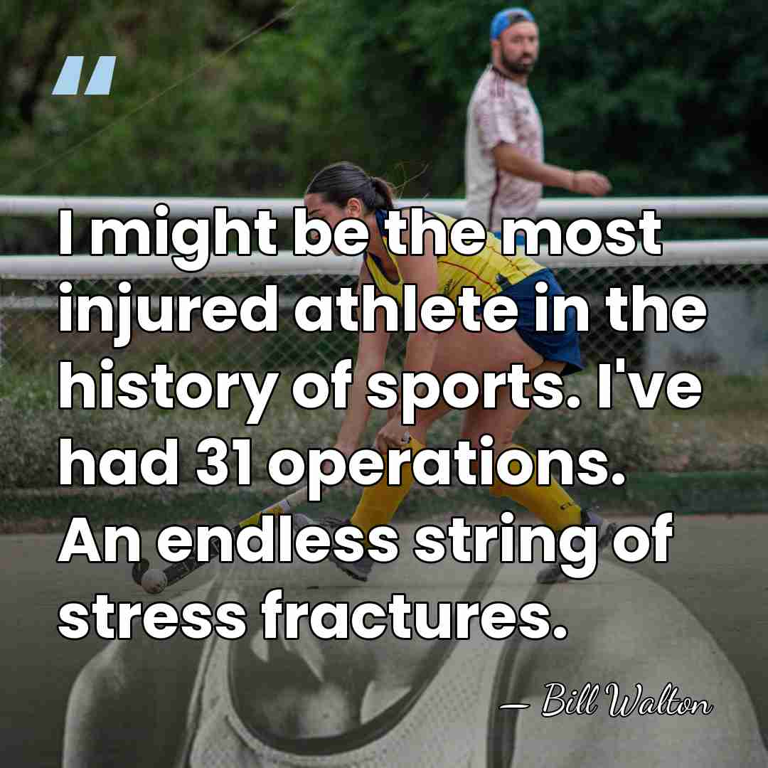 I might be the most injured athlete in the history of sports.&hellip; - Bill Walton