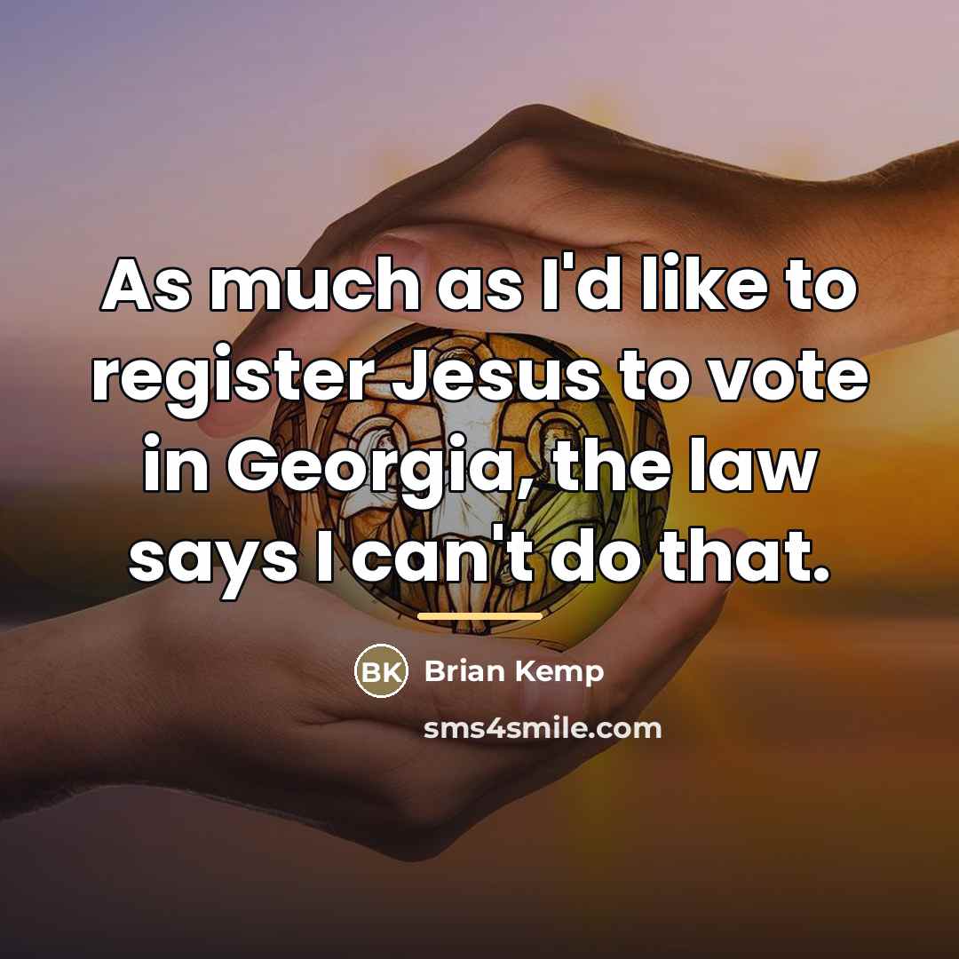 “As much as I'd like to register Jesus to vote…” quote by Brian Kemp